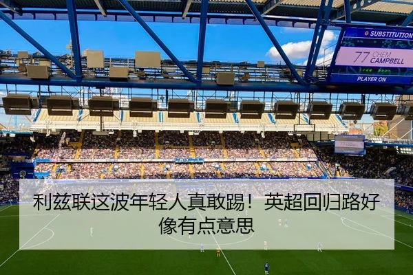 利兹联这波年轻人真敢踢！英超回归路好像有点意思