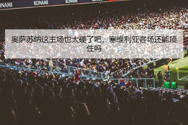 奥萨苏纳这主场也太硬了吧，塞维利亚客场还能顶住吗