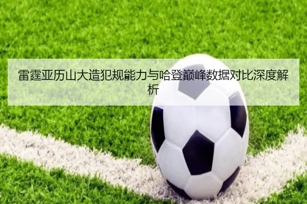 雷霆亚历山大造犯规能力与哈登巅峰数据对比深度解析