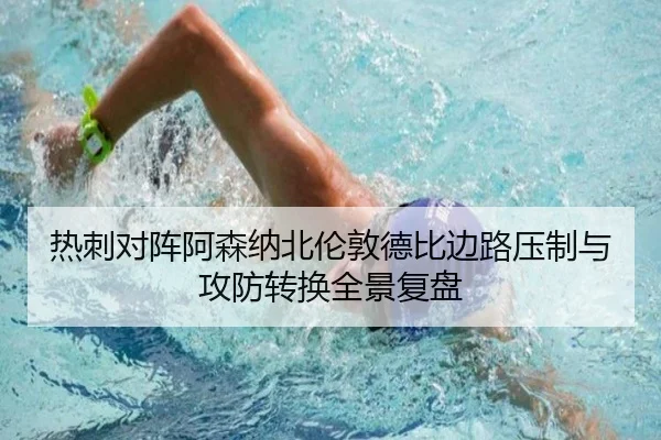 热刺对阵阿森纳北伦敦德比边路压制与攻防转换全景复盘