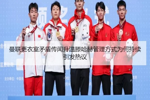 曼联更衣室矛盾传闻升温滕哈赫管理方式为何持续引发热议