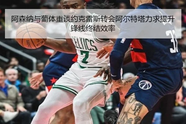 阿森纳与葡体重谈约克雷斯转会阿尔特塔力求提升锋线终结效率