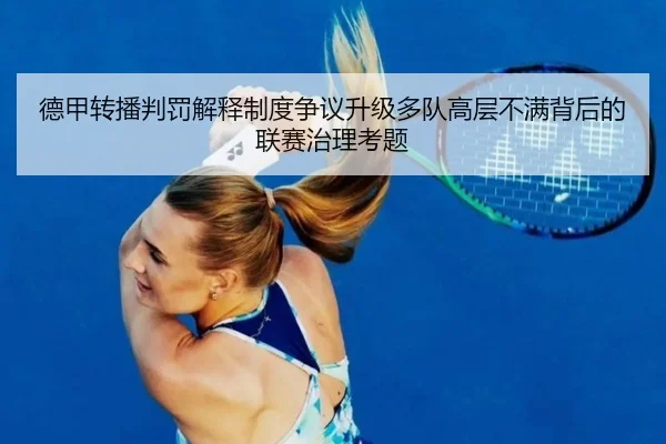 德甲转播判罚解释制度争议升级多队高层不满背后的联赛治理考题